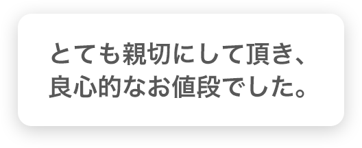 とても親切にして頂き、良心的なお値段でした。